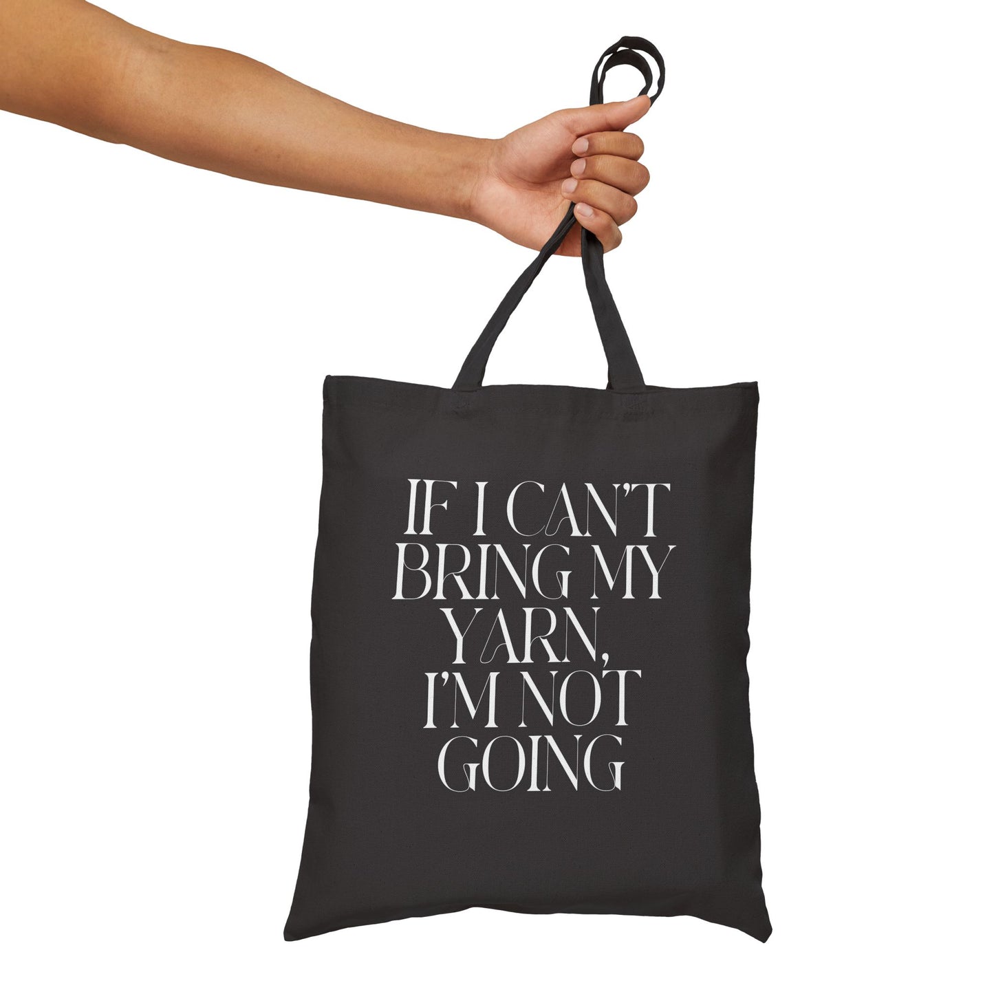 “If I Can’t Bring My Yarn, I’m Not Going” Cotton Tote Bag
