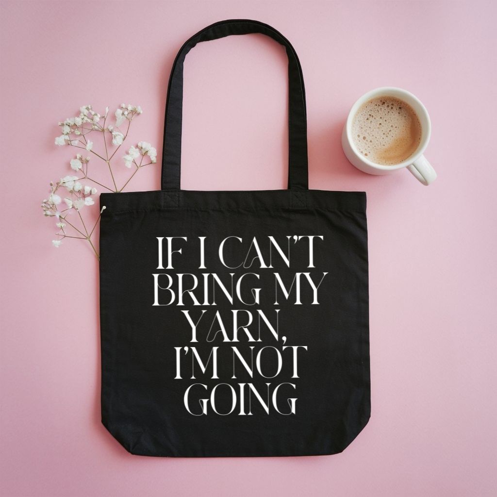 “If I Can’t Bring My Yarn, I’m Not Going” Cotton Tote Bag
