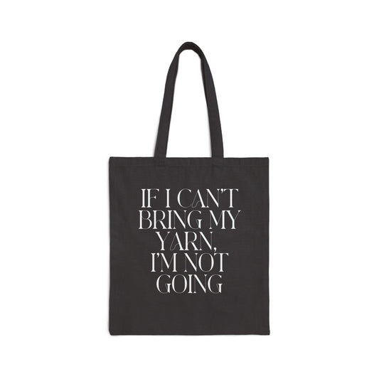 “If I Can’t Bring My Yarn, I’m Not Going” Cotton Tote Bag